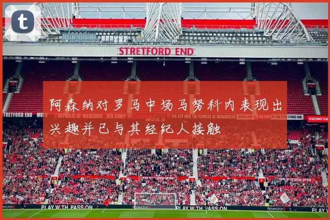 阿森纳对罗马中场马努科内表现出兴趣并已与其经纪人接触