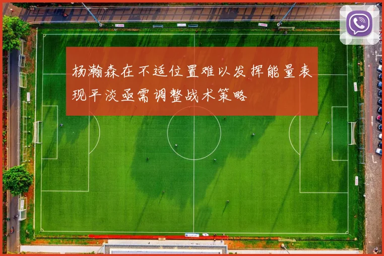 杨瀚森在不适位置难以发挥能量表现平淡亟需调整战术策略